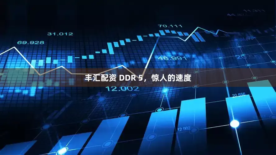丰汇配资 DDR 5，惊人的速度